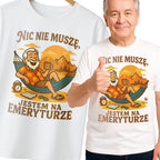 E15 Koszulka Męska T-Shirt Śmieszna Na Prezent dla Emeryta "Nic Nie Muszę Jestem na Emeryturze"